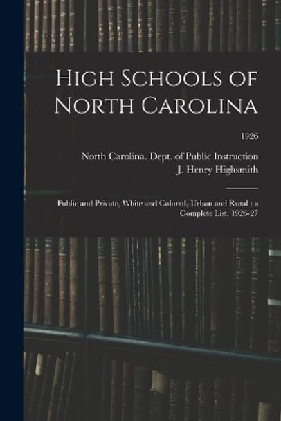 High Schools of North Carolina: Public and Private, White and Colored, Urban and Rural: a Complete List, 1926-27; 1926 by North Carolina Dept of Public Instr 9781014499684