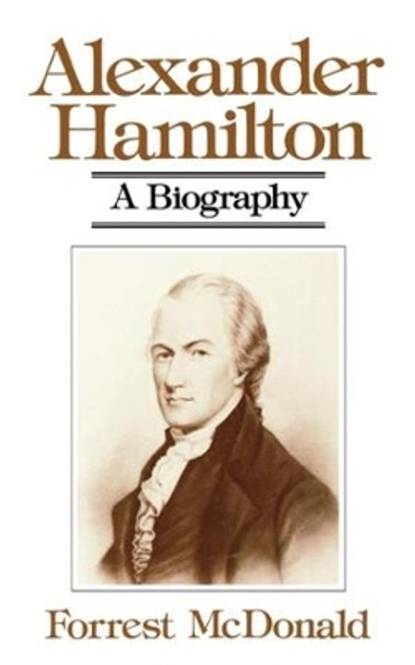 Alexander Hamilton: A Biography by Forrest McDonald 9780393300482