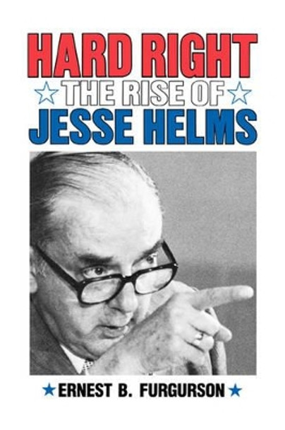 Hard Right: The Rise of Jesse Helms by Ernest B Furguson 9780393336672