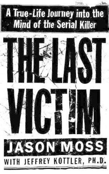 The Last Victim: A True-Life Journey into the Mind of the Serial Killer by Jason Moss 9780446523400