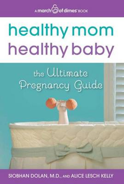 Healthy Mom, Healthy Baby (A March of Dimes Book): The Ultimate Pregnancy Guide by Siobhan Dolan 9780062119292