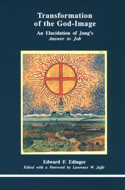 Transformation of the God Image: Elucidation to Jung's &quot;Answer to Job&quot; by Edward F. Edinger 9780919123557