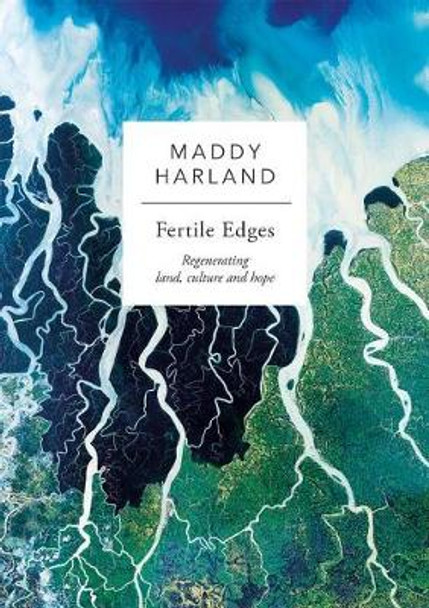 Fertile Edges: Regenerating Land, Culture and Hope by Maddy Harland 9781856233095