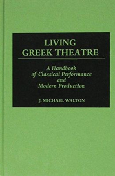 Living Greek Theatre: A Handbook of Classical Performance and Modern Production by J. M. Walton 9780313245978