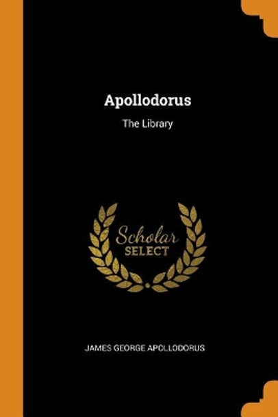 Apollodorus: The Library by James George Apollodorus 9780343762513