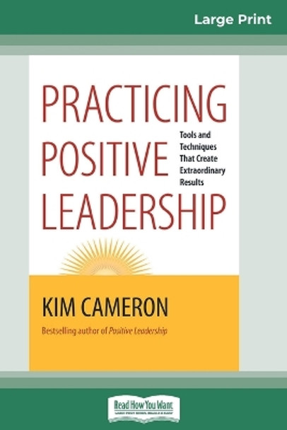 Practicing Positive Leadership: Tools and Techniques that Create Extraordinary Results (16pt Large Print Edition) by Kim Cameron 9780369304940