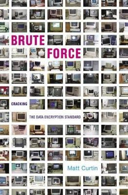 Brute Force: Cracking the Data Encryption Standard by Matt Curtin 9780387201092