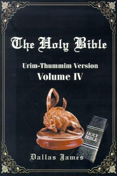 Holy Bible: Urim-Thummim Version: Volume IV by Dallas James 9780595186648