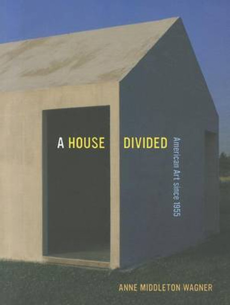 A House Divided: American Art since 1955 by Anne Middleton Wagner 9780520270978