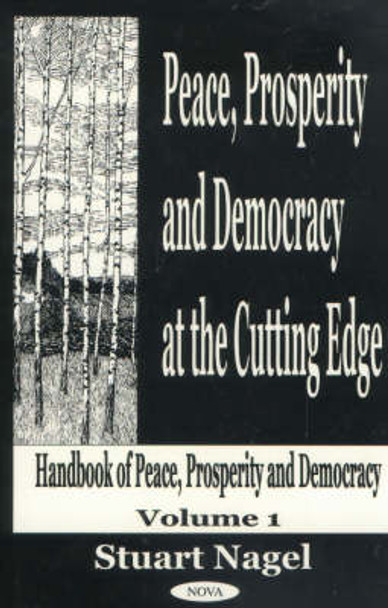 Peace, Prosperity & Democracy At the Cutting Edge, Volume 1: Handbook of Peace, Prosperity & Democracy by Stuart Nagel 9781590332054