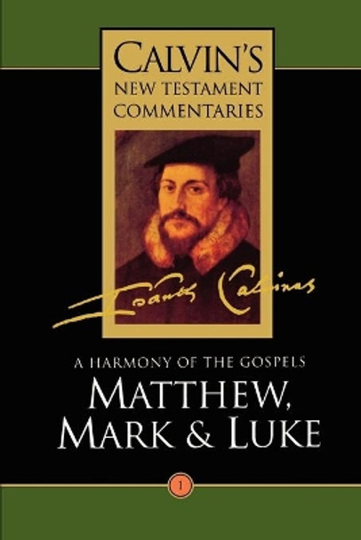 Calvin's New Testament Commentaries: Vol 1: A Harmony of the Gospels Matthew, Mark and Luke, Vol I by John Calvin 9780802808011