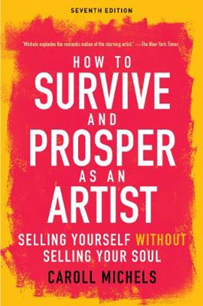 How to Survive and Prosper as an Artist: Selling Yourself without Selling Your Soul (Seventh Edition) by Caroll Michels 9781621536130