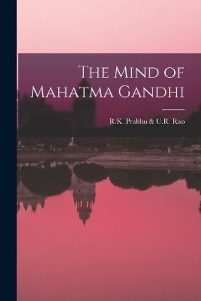 The Mind of Mahatma Gandhi by R K Prabhu & U R Rao 9781014616401