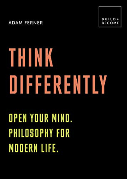 Think Differently: Open your mind. Philosophy for modern life: 20 thought-provoking lessons by Dr. Adam Ferner 9781781319246