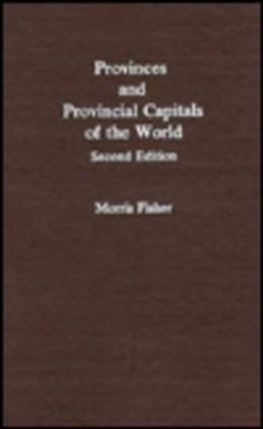 Provinces and Provincial Capitals of the World by Morris Fisher 9780810817586