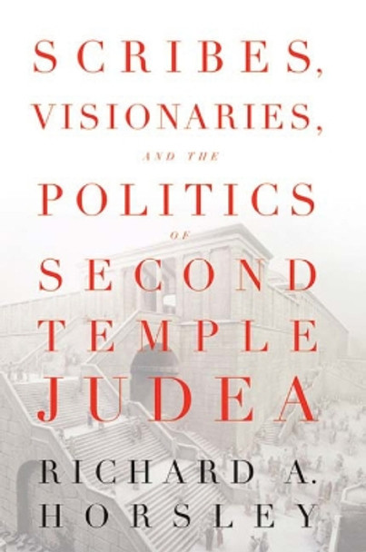 Scribes, Visionaries, and the Politics of Second Temple Judea by Richard A. Horsley 9780664229917