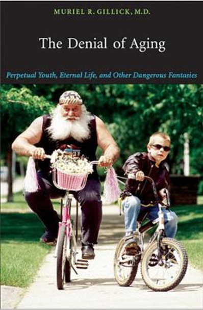 The Denial of Aging: Perpetual Youth, Eternal Life, and Other Dangerous Fantasies by Muriel R. Gillick 9780674025431