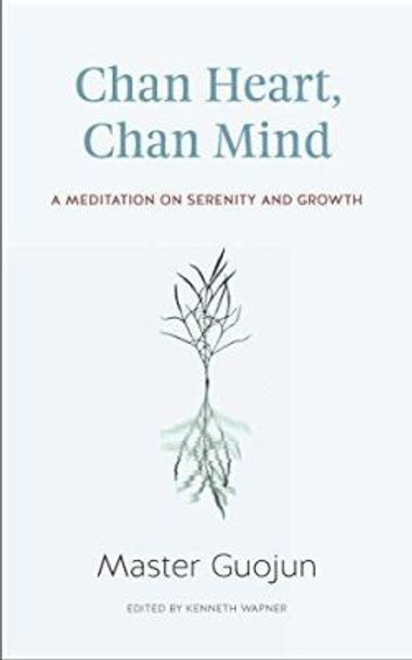 Chan Heart, Chan Mind: A Meditation on Serenity and Growth by Master Guojun 9781614292623