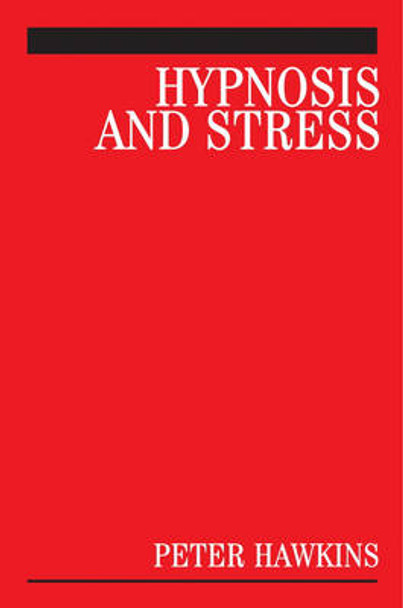 Hypnosis and Stress: A Guide for Clinicians by Peter J. Hawkins 9780470019511