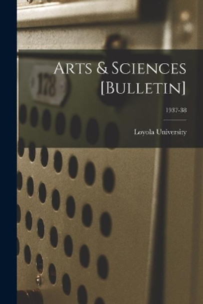 Arts & Sciences [Bulletin]; 1937-38 by La ) Loyola University (New Orleans 9781014411549