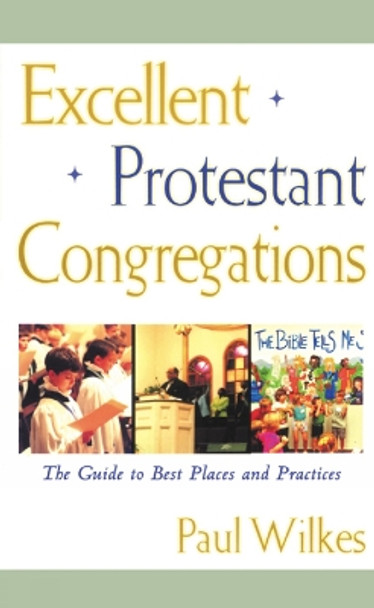 Excellent Protestant Congregations: The Guide to Best Places and Practices by Paul Wilkes 9780664223298