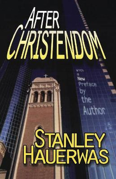 After Christendom?: How the Church is to Behave if Freedom, Justice and a Christian Nation are Bad Ideas by Stanley Hauerwas 9780687009299