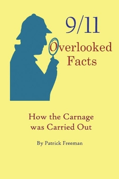 9/11 Overlooked Facts: How the Carnage Was Carried Out by Patrick R Freeman 9780692180280