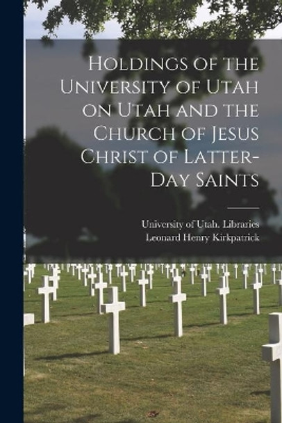 Holdings of the University of Utah on Utah and the Church of Jesus Christ of Latter-Day Saints by University of Utah Libraries 9781014410177