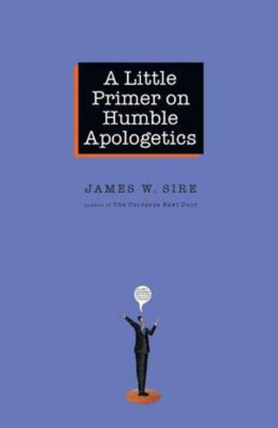 A Little Primer on Humble Apologetics by James W Sire 9780830833825