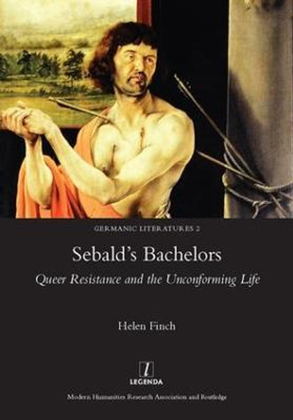 Sebald's Bachelors: Queer Resistance and the Unconforming Life by Helen Finch