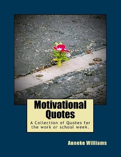 Motivational Quotes: A Collection of Quotes for the work or school week. by Anneke Y Williams 9780692919880