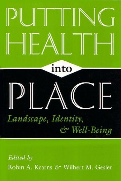 Putting Health Into Place: Landscape, Identity, and Well-being by Robin A. Kearns 9780815627685