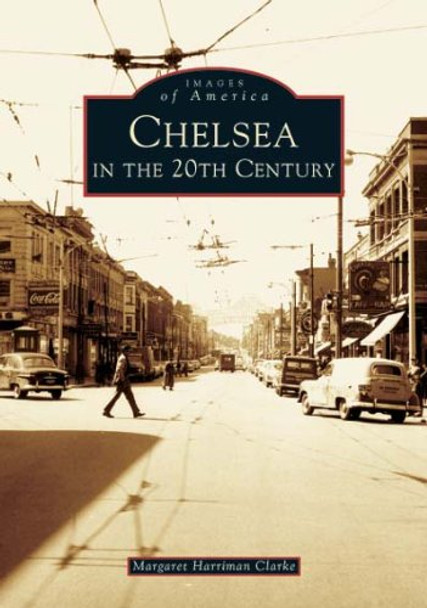 Chelsea in the 20th Century by Margaret Harriman Clarke 9780738536286