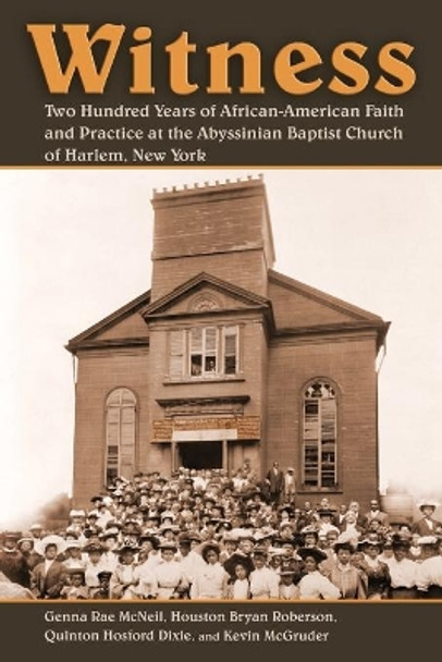 Witness: Two Hundred Years of African-American Faith and Practice at the Abyssinian Baptist Church of Harlem, New York by Genna Rae McNeil 9780802881892