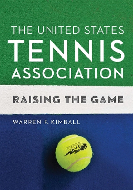 The United States Tennis Association: Raising the Game by Warren F. Kimball 9780803296930