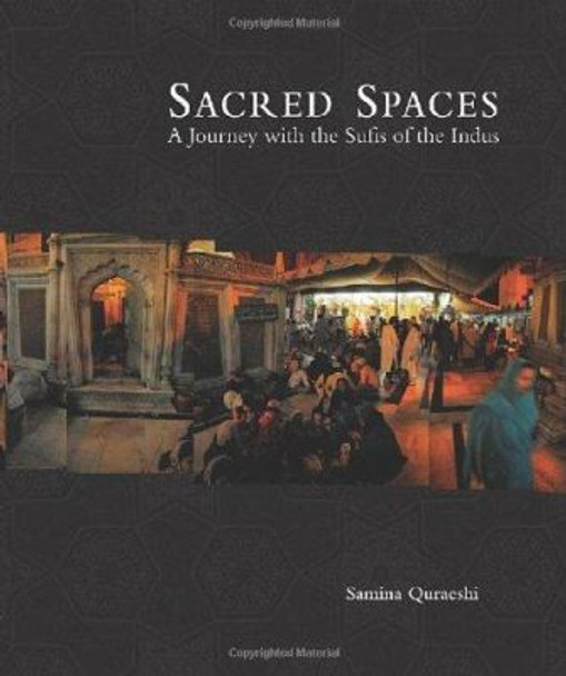 Sacred Spaces: A Journey with the Sufis of the Indus by Samina Quraeshi 9780873658591