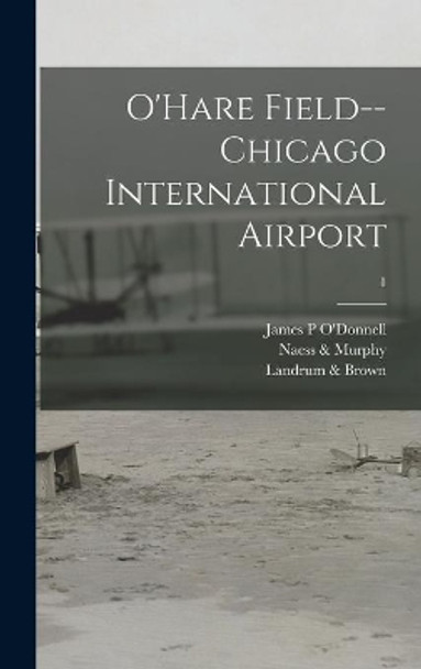 O'Hare Field--Chicago International Airport; 1 by James P O'Donnell 9781014343321