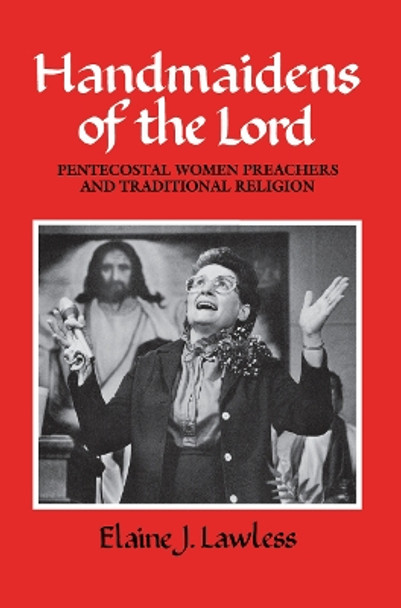 Handmaidens of the Lord: Pentecostal Women Preachers and Traditional Religion by Elaine J. Lawless 9780812212655