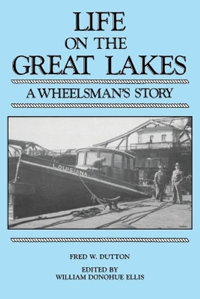 Life on the Great Lakes: A Wheelsman's Story by Fred W. Dutton 9780814322611