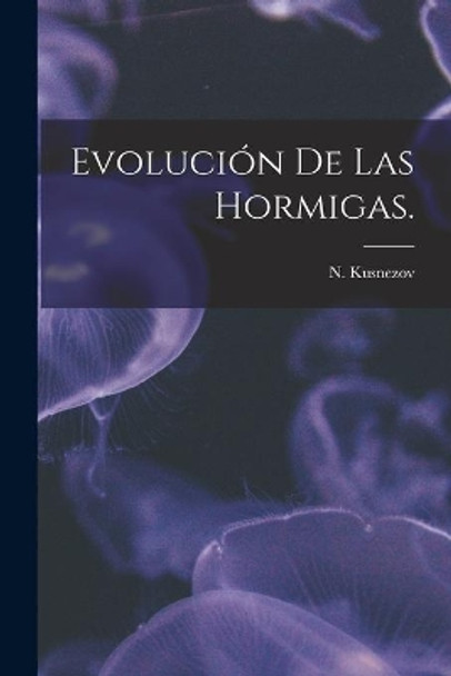 Evolución De Las Hormigas. by N Kusnezov 9781015170247