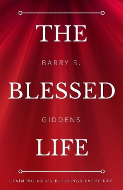 The Blessed Life: Claiming God's Blessings Every Day by Barry S Giddens 9780998790305