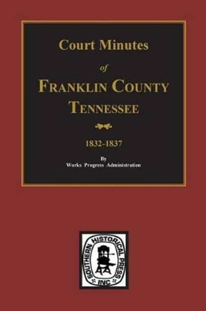 Franklin County, Tennessee, 1832-1837, Court Minutes Of. by W P a 9780893085490