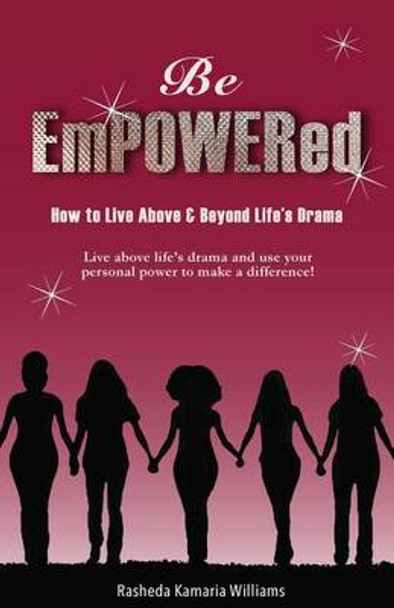 Be Empowered: How to Live Above and Beyond Life's Drama by Rasheda Kamaria Williams 9780997880007