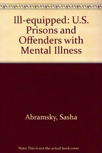 Ill-equipped: U.S. Prisons and Offenders with Mental Illness by Sasha Abramsky 9781564322906