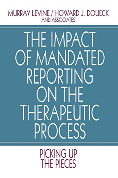 The Impact of Mandated Reporting on the Therapeutic Process: Picking up the Pieces by Murray Levine 9780803954731