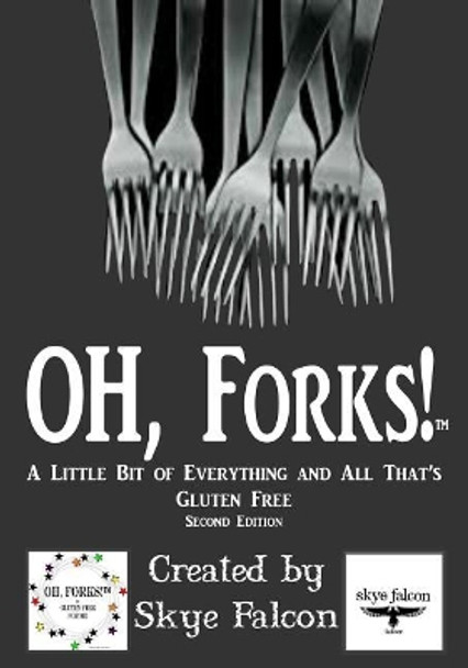 OH, Forks!: A Little Bit of Everything & All That's Gluten Free by Skye Falcon 9780990780762