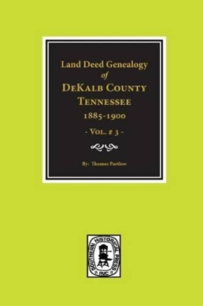 Dekalb County, Tennessee 1885-1900, Land Deed Genealogy Of. (Vol. #3) by Thomas Partlow 9780893087869