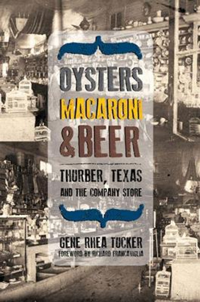 Oysters, Macaroni and Beer: Thurber, Texas and the Company Store by Gene Rhea Tucker 9780896727687