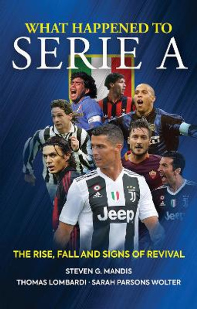What Happened to Serie A: The Rise, Fall and Signs of Revival by Steven G. Mandis