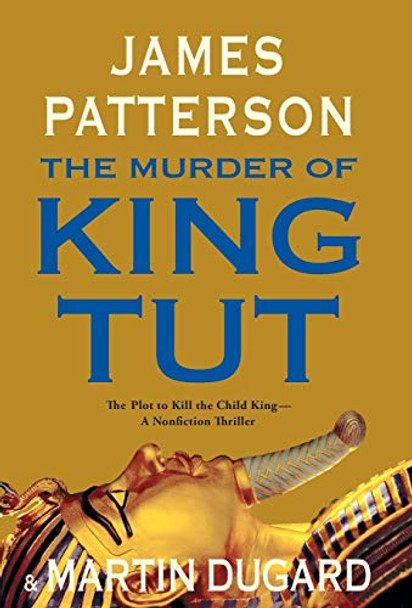 The Murder of King Tut: The Plot to Kill the Child King - A Nonfiction Thriller by James Patterson 9780316034043